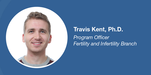 Travis Kent, Ph.D., Program Officer, Fertility and Infertility Branch