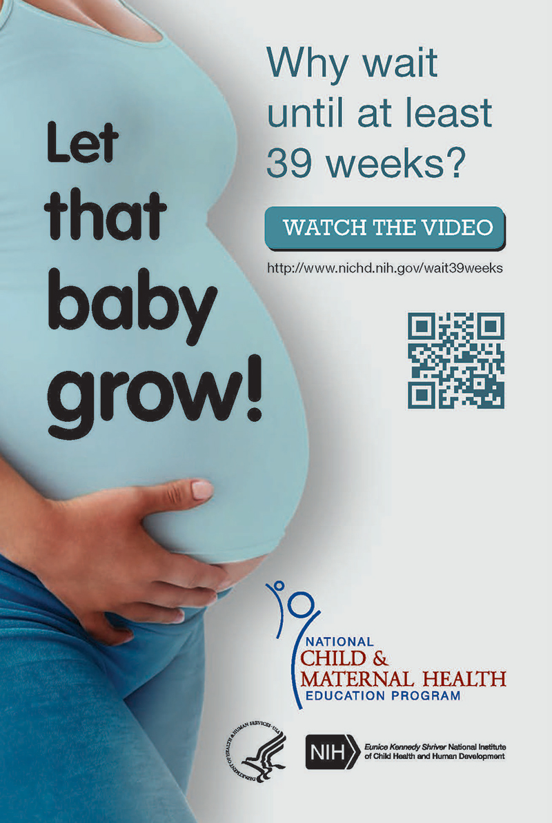 Postcard - Pregnant woman holding her belly with the following text: ‘Let that baby grow! Why wait until at least 39 weeks? Watch the video. http://www.nichd.nih.gov/wait39weeks.’ An image of a QR code appears, followed by NCMHEP, HHS, NIH, NICHD logos.
